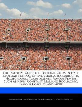 Paperback The Essential Guide for Football Clubs in Italy: Spotlight on A.C. Chievoverona, Including Its Homeground, Tournaments, Famous Players Such as K?vin C Book