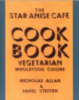The Star Anise Cafe Cook Book: Vegetarian Wholefood Cuisine
