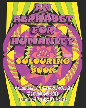 Paperback An Alphabet for Humanity Colouring Book: Featuring 26 Positive Words Combined with Fun and Funky Designs Book
