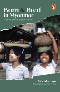 Paperback Born and Bred in Myanmar: A Book of Five Short Stories Book