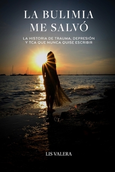 Paperback La bulimia me salvó: La historia de trauma, depresión y TCA que nunca quise escribir [Spanish] Book