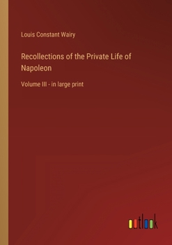 Recollections of the Private Life of Napoleon: Volume III - in large print