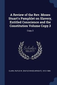 Paperback A Review of the Rev. Moses Stuart's Pamphlet on Slavery, Entitled Conscience and the Constitution Volume Copy.3: Copy.3 Book