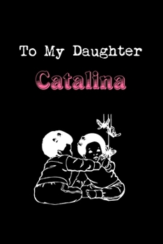 To My Dearest Daughter Catalina: Letters from Dads Moms to Daughter, Baby girl Shower Gift for New Fathers, Mothers & Parents, Journal (Lined 120 ... Paper, 6x9 inches, Soft Cover, Matte Finish)