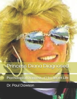 Paperback Princess Diana Diagnosed: Psychological Diagnosis of Her Secret Life Book