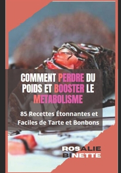 Paperback Comment Perdre Du Poids Et Booster Le M?tabolisme: 85 Recettes ?tonnantes et Faciles de Tarte et Bonbons [French] Book