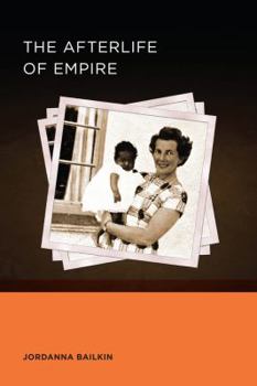 The Afterlife of Empire - Book #4 of the Berkeley Series in British Studies