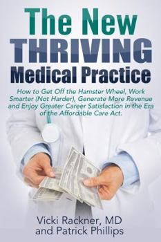 Paperback The New Thriving Medical Practice: How to Get Off the Hamster Wheel, Work Smarter (Not Harder), Generate More Revenue and Enjoy Greater Career Satisfa Book