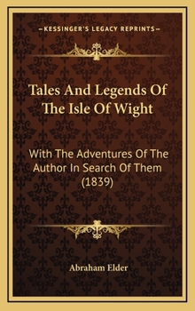 Tales and Legends of the Isle of Wight: With the Adventures of the Author in Search of Them