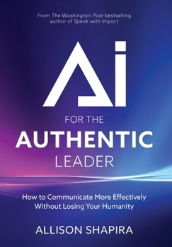 Hardcover AI for the Authentic Leader: How to Communicate More Effectively Without Losing Your Humanity Book