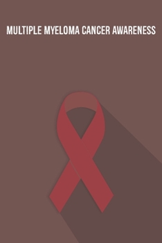Multiple Myeloma Cancer Awareness: Multiple Myeloma Cancer Journal Notebook (6x9), Multiple Myeloma Cancer Books, Multiple Myeloma Cancer Gifts, Multiple Myeloma Cancer Planner