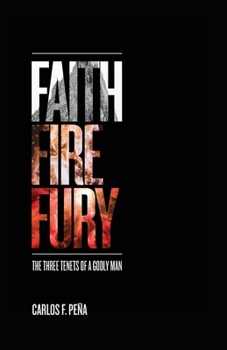 Paperback Faith Fire Fury: The Three Tenets of a Godly Man Book