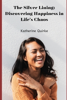 The Silver Lining: Discovering Happiness in Life’s Chaos