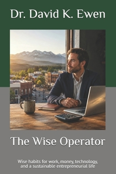 The Wise Operator: Wise habits for work, money, technology, and a sustainable entrepreneurial life (Enterprise College)