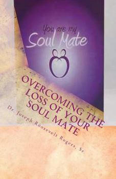 Paperback Overcoming The Loss Of Your Soul Mate: Relevant Insights Dealing With How To Grapple With The Lost Of Book