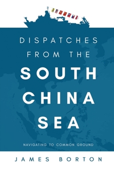 Paperback Dispatches from the South China Sea: Navigating to Common Ground Book