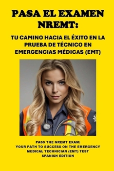 Pasa el Examen NREMT: Tu Camino hacia el Éxito en la Prueba de Técnico en Emergencias Médicas (EMT): Pass the NREMT Exam: Your Path to Succe