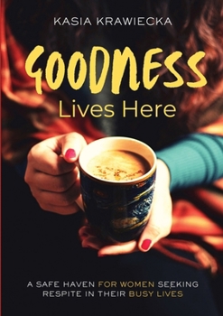 Paperback Goodness Lives Here: A Safe Haven for Women Seeking Respite in Their Busy Lives Book