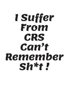 I Suffer From CRS: Can't Remember Shit: Organizer, Logbook, Notebook for Passwords and Shit - Secret Keeper To Track and Keep Usernames, Email ... for Friends, Coworkers, Seniors, Mom & Dad