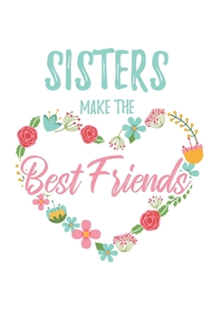 Paperback Sisters Make the Best Friends: 6x9" Dot Bullet Floral Heart Notebook/Journal Funny Gift Idea For Sisters Book