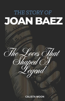 Paperback The Story of Joan Baez: The Loves That Shaped A Legend Book