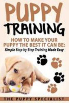 Paperback Puppy Training: How To Make Your Puppy The Best It Can Be: Simple Step by Step Training Made Easy. Book