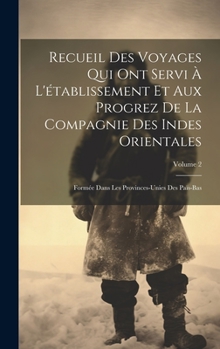 Hardcover Recueil Des Voyages Qui Ont Servi À L'établissement Et Aux Progrez De La Compagnie Des Indes Orientales: Formée Dans Les Provinces-Unies Des Païs-Bas; [French] Book