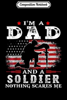Composition Notebook: Mens I'm A Dad Soldier Nothing Scares Me USA Flag Dad Father  Journal/Notebook Blank Lined Ruled 6x9 100 Pages