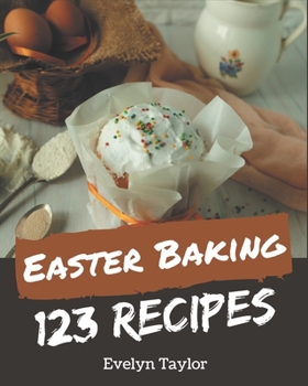 Paperback 123 Easter Baking Recipes: Make Cooking at Home Easier with Easter Baking Cookbook! Book