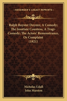 Paperback Ralph Royster Doyster, A Comedy; The Insatiate Countess, A Tragi-Comedy; The Actors' Remonstrance, Or Complaint (1821) Book