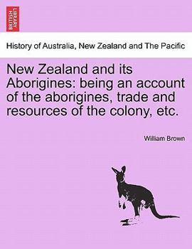 Paperback New Zealand and Its Aborigines: Being an Account of the Aborigines, Trade and Resources of the Colony, Etc. Book