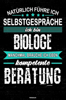 Natürlich führe ich Selbstgespräche ich bin Biologe manchmal brauche ich eben kompetente Beratung Notizbuch: Biologe Journal DIN A5 liniert 120 Seiten Geschenk (German Edition)