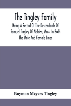 Paperback The Tingley Family; Being A Record Of The Descendants Of Samuel Tingley Of Malden, Mass. In Both The Male And Female Lines Book