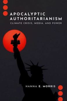 Hardcover Apocalyptic Authoritarianism: Climate Crisis, Media, and Power Book