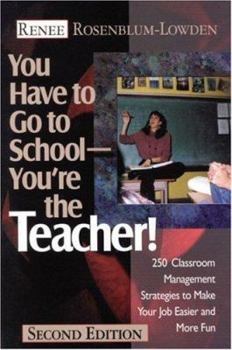 Hardcover You Have to Go to School--You&#8242;re the Teacher!: 250 Classroom Management Strategies to Make Your Job Easier and More Fun Book