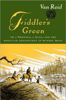Hardcover Fiddler's Green: Or a Wedding, a Ball, and the Singular Adventures of Sunday Moss Book