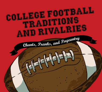 Hardcover College Football Traditions and Rivalries: Chants, Pranks, and Pageantry Book