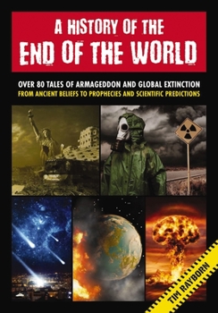 Hardcover A History of the End of the World: Over 75 Tales of Armageddon and Global Extinction from Ancient Beliefs to Prophecies and Scientific Predictions Book