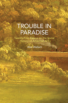 Paperback Trouble in Paradise: Twenty-Four Essays on the Social History of American Art Book