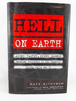 Hardcover Hell on earth: Aging faster, dying sooner : Canadian prisoners of the Japanese during World War II Book