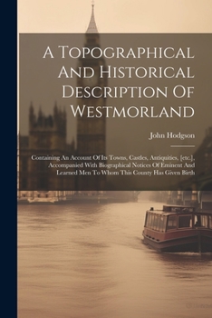 Paperback A Topographical And Historical Description Of Westmorland: Containing An Account Of Its Towns, Castles, Antiquities, [etc.], Accompanied With Biograph Book