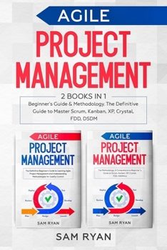 Paperback Agile Project Management: 2 Books in 1: Beginner's Guide & Methodology. The Definitive Guide to Master Scrum, Kanban, XP, Crystal, FDD, DSDM Book