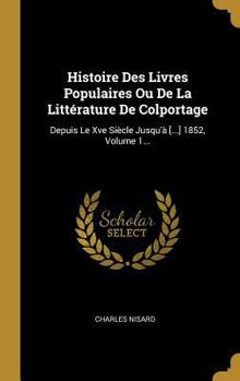 Hardcover Histoire Des Livres Populaires Ou De La Littérature De Colportage: Depuis Le Xve Siècle Jusqu'à [...] 1852, Volume 1... [French] Book