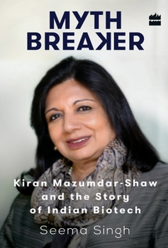 Hardcover Mythbreaker: Kiran Mazumdar-Shaw and the Story of Indian Biotech Book
