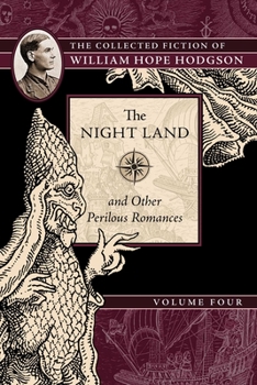 The Night Land and Other Romances: Collected Fiction of William Hope Hodgson Volume 4 (Collected Fiction of William Hope Hodgson) - Book #4 of the Collected Fiction of William Hope Hodgson