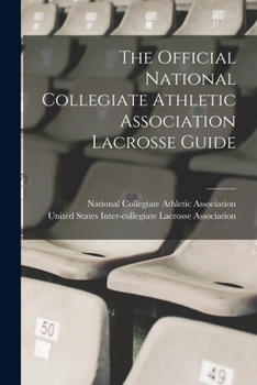 The Official National Collegiate Athletic Association Lacrosse Guide