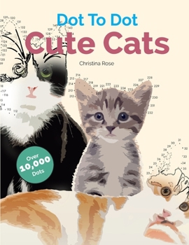 Paperback Dot To Dot Cute Cats: Adorable Anti-Stress Images and Scenes to Complete and Colour Book