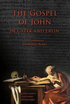 Paperback The Gospel of John in Greek and Latin: A Comparative Intermediate Reader: Greek and Latin Text with Running Vocabulary and Commentary Book