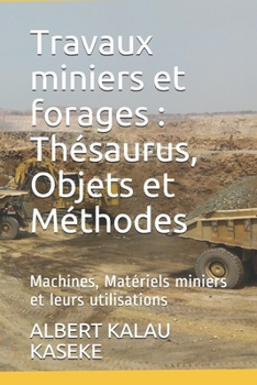 Paperback Travaux miniers et forages: Thésaurus, Objets et Méthodes: Machines, Matériels miniers et leurs utilisations [French] Book