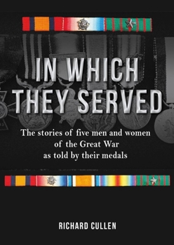 Hardcover In Which They Served: The Stories of Five Men and Women of the Great War as Told by Their Medals Book